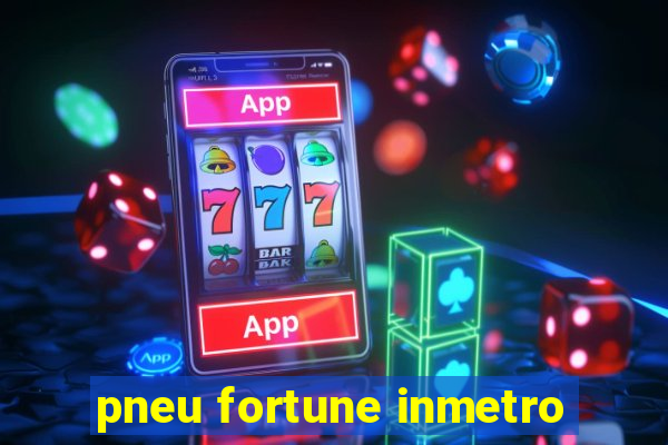 pneu fortune inmetro